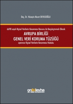 Kitap Kapağı  6698 sayılı Kişisel Verilerin Korunması Kanunu ile Karşılaştırmalı Olarak Avrupa Birliği Genel Veri Koruma Tüzüğü Uyarınca Kişisel Verilerin Korunması Hukuku