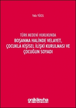 Kitap Kapağı  Türk Medeni Kanununda Boşanma Halinde Velayet, Çocukla Kişisel İlişki Kurulması ve Çocuğun Soyadı