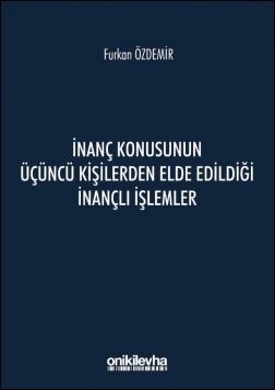 Kitap Kapağı  İnanç Konusunun Üçüncü Kişilerden Elde Edildiği İnançlı İşlemler