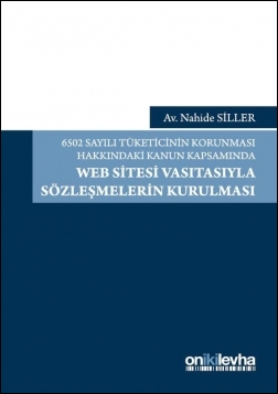 Kitap Kapağı  6502 Sayılı Tüketicinin Korunması Hakkındaki Kanun Kapsamında Web Sitesi Vasıtasıyla Sözleşmelerin Kurulması