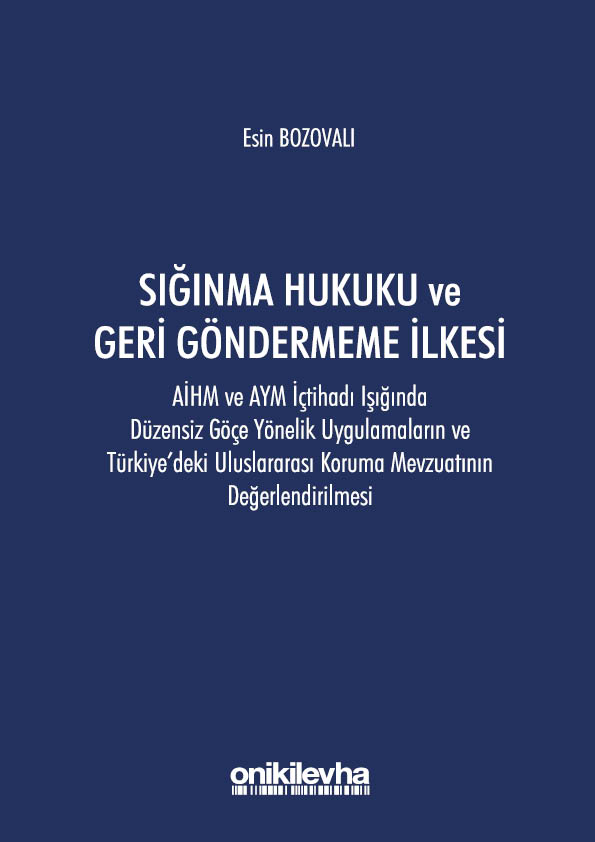 Kitap Kapağı  Sığınma Hukuku ve Geri Göndermeme İlkesi: AİHM ve AYM İçtihadı Işığında Düzensiz Göçe Yönelik Uygulamaların ve Türkiye'deki Uluslararası Koruma Mevzuatının Değerlendirilmesi