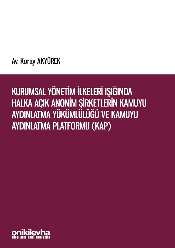 Kitap Kapağı  Kurumsal Yönetim İlkeleri Işığında Halka Açık Anonim Şirketlerin Kamuyu Aydınlatma Yükümlülüğü ve Kamuyu Aydınlatma Platformu (KAP)