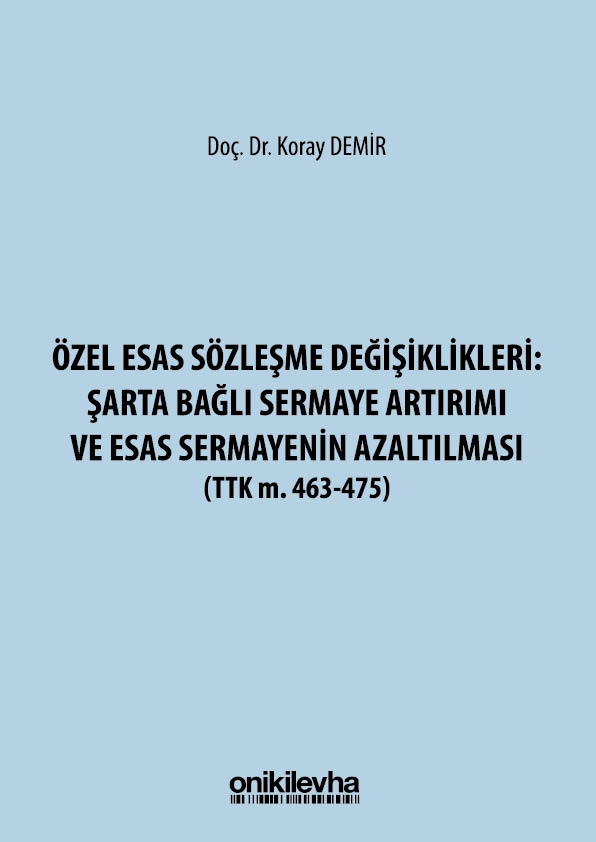 Kitap Kapağı  Özel Esas Sözleşme Değişiklikleri: Şarta Bağlı Sermaye Artırımı ve Esas Sermayenin Azaltılması (TTK m. 463-475)