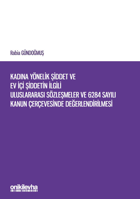 Kitap Kapağı  Kadına Yönelik Şiddet ve Ev İçi Şiddetin İlgili Uluslararası Sözleşmeler ve 6284 Sayılı Kanun Çerçevesinde Değerlendirilmesi