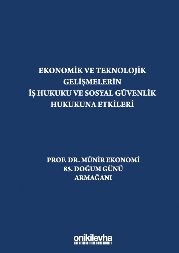 Kitap Kapağı  Ekonomik ve Teknolojik Gelişmelerin  İş Hukuku ve Sosyal Güvenlik Hukukuna Etkileri "Prof. Dr. Münir Ekonomi 85. Doğum Günü Armağanı"