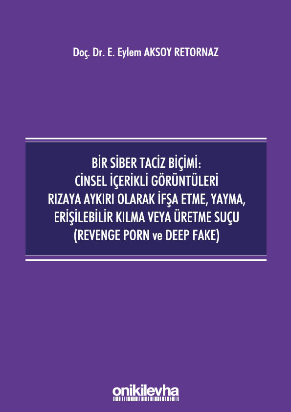 Kitap Kapağı  Bir Siber Taciz Biçimi : Cinsel İçerikli Görüntüleri Rızaya Aykırı Olarak İfşa Etme, Yayma, Erişilebilir Kılma veya Üretme Suçu (Revenge Porn ve Deep Fake)