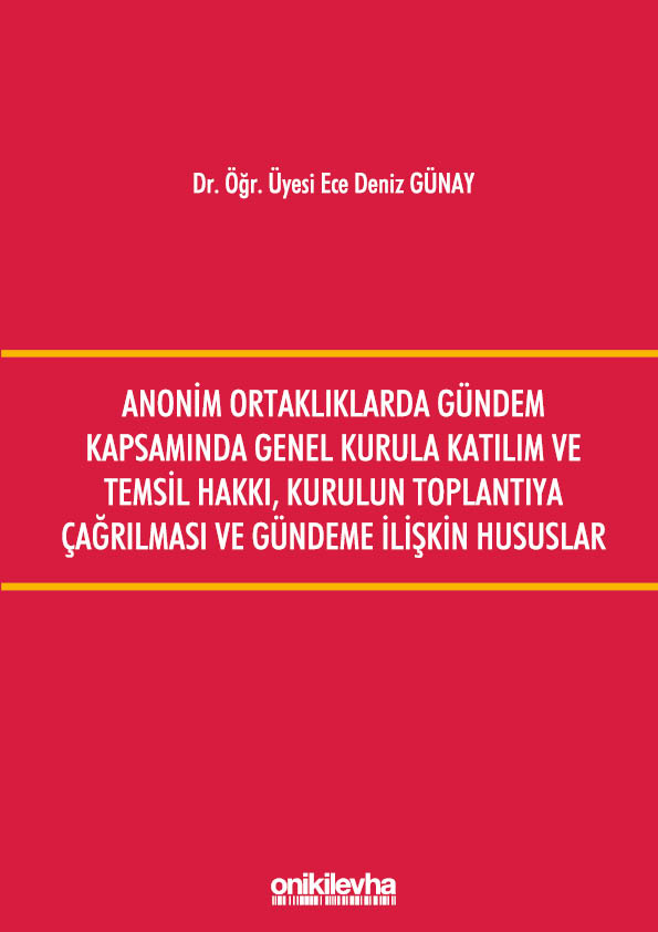 Kitap Kapağı  Anonim Ortaklıklarda Gündem Kapsamında Genel Kurula Katılım ve Temsil Hakkı, Kurulun Toplantıya Çağırılması ve Gündeme İlişkin Hususlar